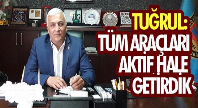 Tuğrul: Tüm araçları aktif hale getirdik