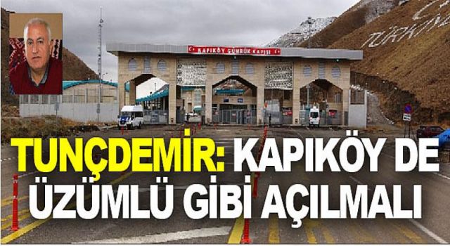 Tunçdemir: Kapıköy de Üzümlü gibi açılmalı
