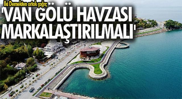 İki Dernekten ortak çağrı; 'Van Gölü havzası markalaştırılmalı'