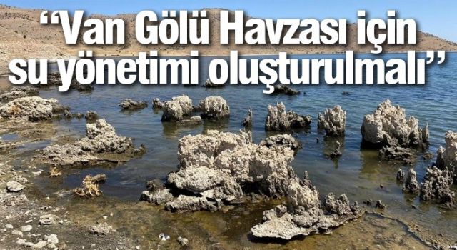 “Van Gölü Havzası için su yönetimi oluşturulmalı”