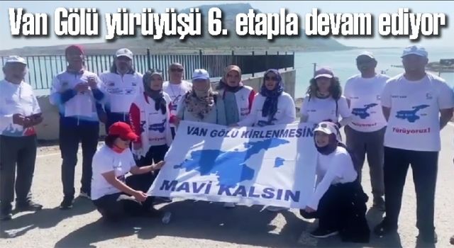 Van Gölü yürüyüşü 6. etapla devam ediyor