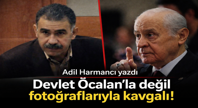 Adil Harmancı yazdı: Devlet Öcalan’la değil fotoğraflarıyla kavgalı!
