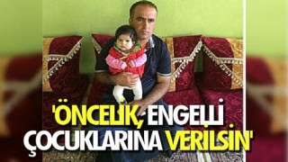 'Öncelik, engelli çocuklarına verilsin'