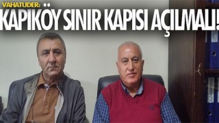VAHATUDER: Kapıköy Sınır Kapısı açılmalı!