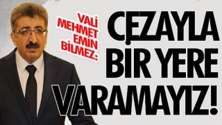 Vali Mehmet Emin Bilmez: Cezayla bir yere varamayız!