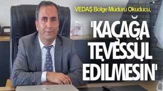 VEDAŞ Bölge Müdürü Okuducu, 'Kaçağa tevessül edilmesin'