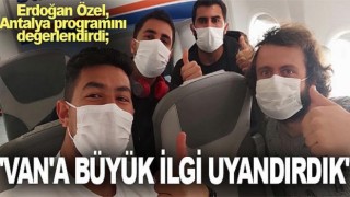 Erdoğan Özel, Antalya programını değerlendirdi; 'Van'a büyük ilgi uyandırdık'