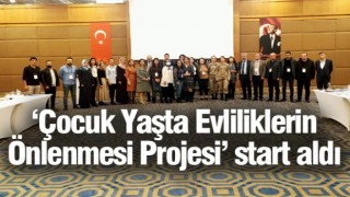 ‘Çocuk Yaşta Evliliklerin Önlenmesi Projesi’ start aldı