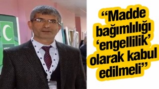 “Madde bağımlılığı ‘engellilik’ olarak kabul edilmeli”