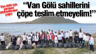 Aktivistler: “Van Gölü sahillerini çöpe teslim etmeyelim!”