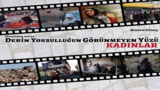 "Derin Yoksulluğun Görünmeyen Yüzü Kadınlar"